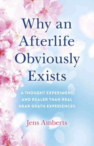Why an Afterlife Obviously Exists: A Thought Experiment and Realer Than Real Near-Death Experiences (PDF/EPUB Version)