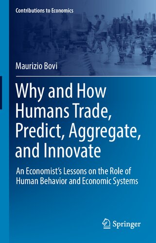 Why and How Humans Trade, Predict, Aggregate, and Innovate: An Economist’s Lessons on the Role of Human Behavior and Economic Systems (Contributions to Economics) (PDF/EPUB Version)