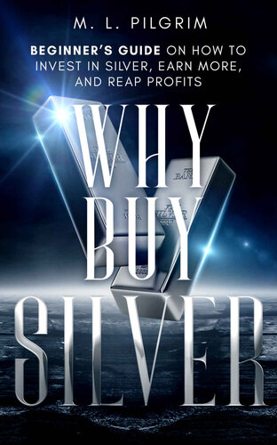 Why Buy Silver : Beginner’s Guide on How to Invest in Silver, Earn More, and Reap Profits (Kenosis Books: Investing in Bear Markets Book 6) (PDF/EPUB Version)