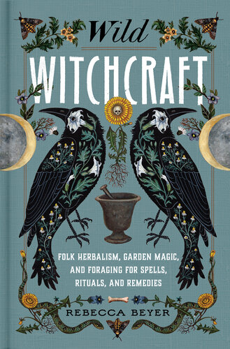 Wild Witchcraft: Folk Herbalism, Garden Magic, and Foraging for Spells, Rituals, and Remedies (PDF/EPUB Version)