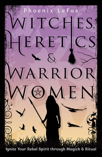 Witches, Heretics & Warrior Women: Ignite Your Rebel Spirit Through Magick & Ritual (PDF/EPUB Version)