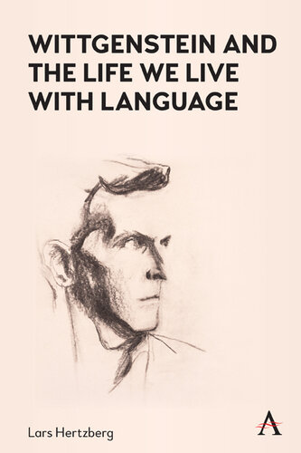 Wittgenstein and the Life We Live with Language (Anthem Studies in Wittgenstein) (PDF/EPUB Version)