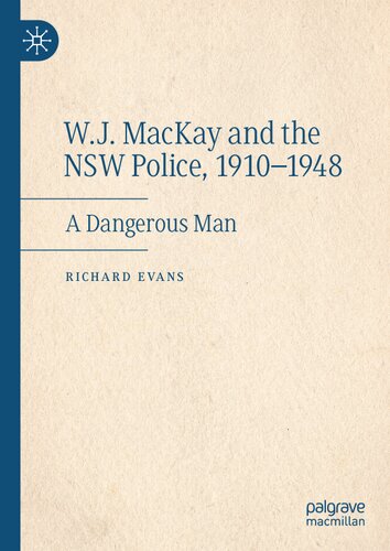 W.J. MacKay and the NSW Police, 1910–1948: A Dangerous Man (PDF/EPUB Version)