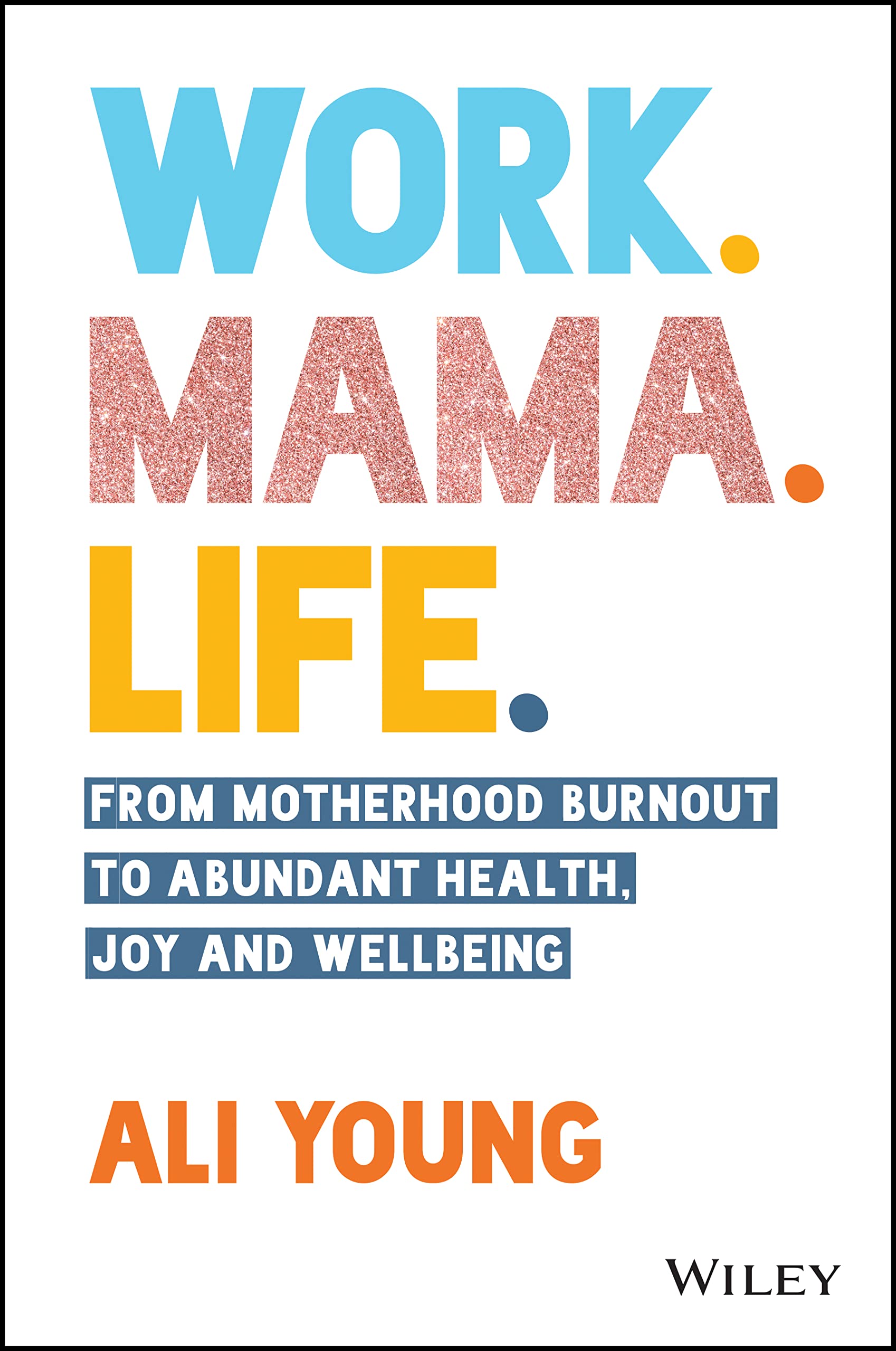 Work. Mama. Life.: From Motherhood Burnout to Abundant Health, Joy and Wellbeing (PDF/EPUB Version)