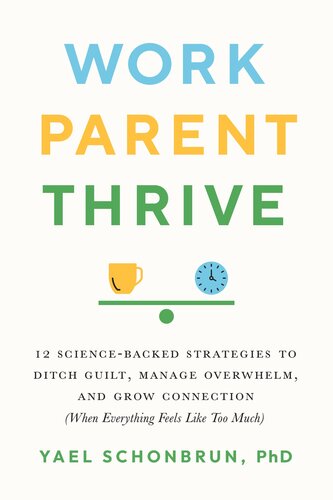 Work, Parent, Thrive: 12 Science-Backed Strategies to Ditch Guilt, Manage Overwhelm, and Grow Connecti on (When Everything Feels Like Too Much) (PDF/EPUB Version)