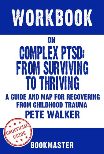Workbook on Complex PTSD--From Surviving to Thriving--A Guide and Map for Recovering from Childhood Trauma by Pete Walker | Discussions Made Easy (PDF/EPUB Version)