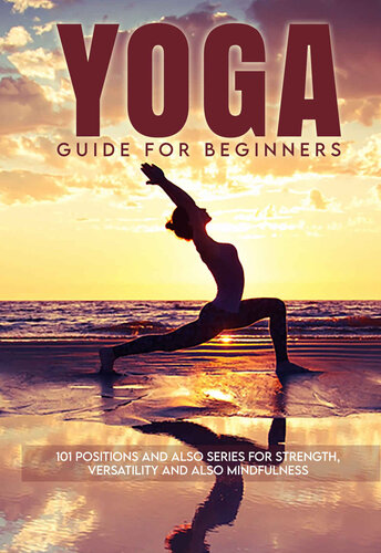 Yoga Guide for Beginners : 101 Positions and also Series for Strength, Versatility and also Mindfulness (PDF/EPUB Version)