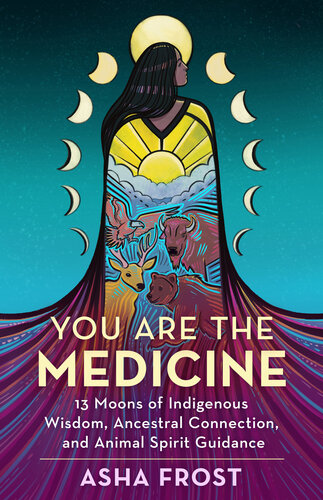 You Are the Medicine: 13 Moons of Indigenous Wisdom, Ancestral Connection, and Animal Spirit Guidance (PDF/EPUB Version)