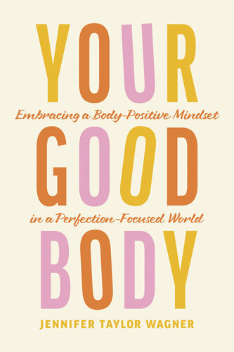 Your Good Body: Embracing a Body-Positive Mindset in a Perfection-Focused World (PDF/EPUB Version)